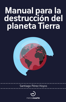 MANUAL PARA LA DESTRUCCION DEL PLANETA TIERRA