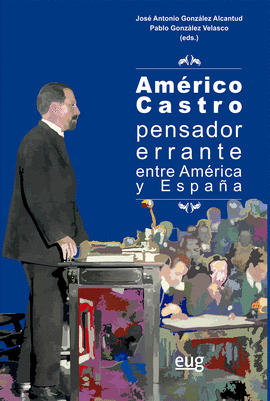 AMERICO CASTRO PENSADOR ERRANTE ENTRE AMERICA Y ESPAÑA