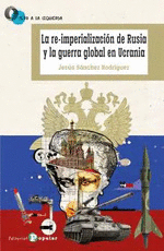 RE-IMPERIALIZACIÓN DE RUSIA Y LA GUERRA GLOBAL DE UCRANIA LA