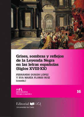 GRISES SOMBRAS Y REFLEJOS DE LA LEYENDA NEGRA EN LAS LETRAS ESPAÑOLAS SIGLOS XVIII - XX