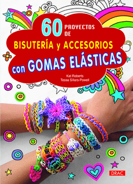 60 PROYECTOS DE BISUTERÍA Y ACCESORIOS CON GOMAS ELÁSTICAS